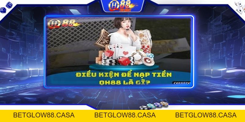 Nạp Tiền Qh88 An Toàn Và Nhanh Chóng - Betglow88