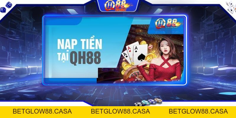 Nạp Tiền Qh88 An Toàn Và Nhanh Chóng - Betglow88