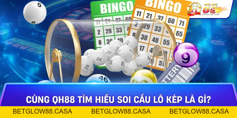 Nắm Trọn Mẹo Soi Cầu Lô Kép Đánh 10 Thắng 9 Cực Hay Tại Qh88 - Betglow88