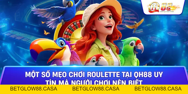Roulette Qh88 - Giới Thiệu Game Và Các Thao Tác Chơi Dễ Dàng - Betglow88