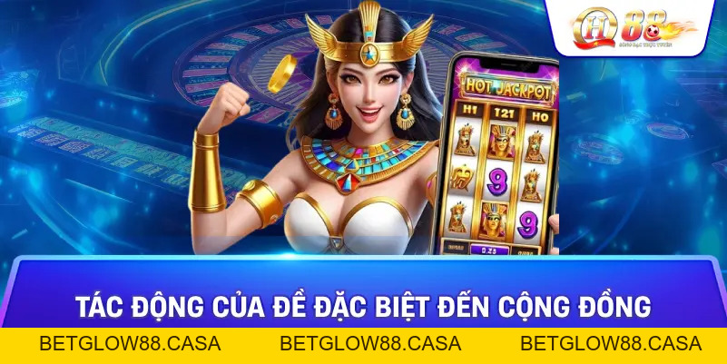 Đề Đặc Biệt Của Nhà Cái Qh88 - Sự Khác Biệt Và Ảnh Hưởng Trong Thế Giới Cờ Bạc - Betglow88